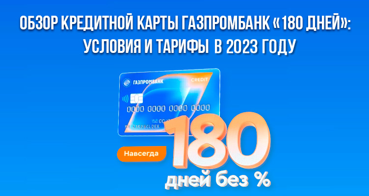 Обзор кредитной карты Газпромбанк «180 дней»: условия и тарифы в 2024 году
